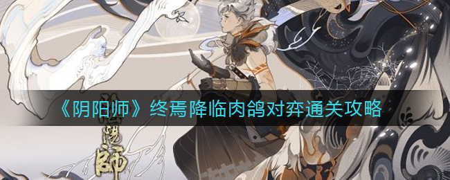 《阴阳师》终焉降临肉鸽对弈通关攻略