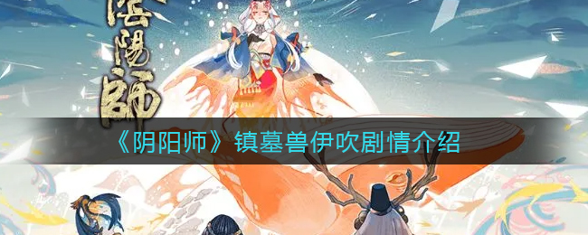 《阴阳师》镇墓兽伊吹剧情介绍