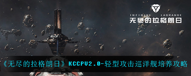 无尽的拉格朗日KCCPV2.0-轻型攻击巡洋舰培养攻略