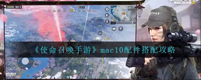 《使命召唤手游》mac10配件搭配攻略